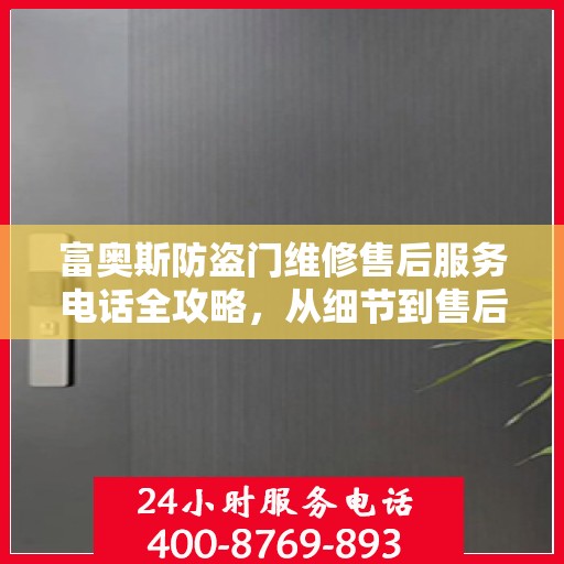 富奥斯防盗门维修售后服务电话全攻略，从细节到售后，一站式解决您的维修烦恼