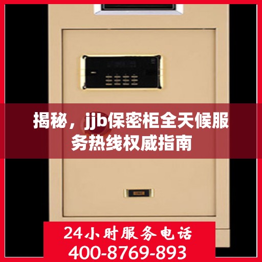 揭秘，jjb保密柜全天候服务热线权威指南