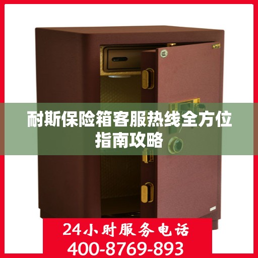 耐斯保险箱客服热线全方位指南攻略