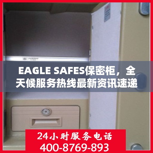 EAGLE SAFES保密柜，全天候服务热线最新资讯速递