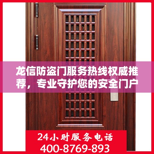 龙信防盗门服务热线权威推荐，专业守护您的安全门户
