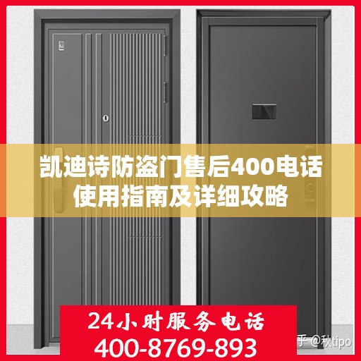 凯迪诗防盗门售后400电话使用指南及详细攻略