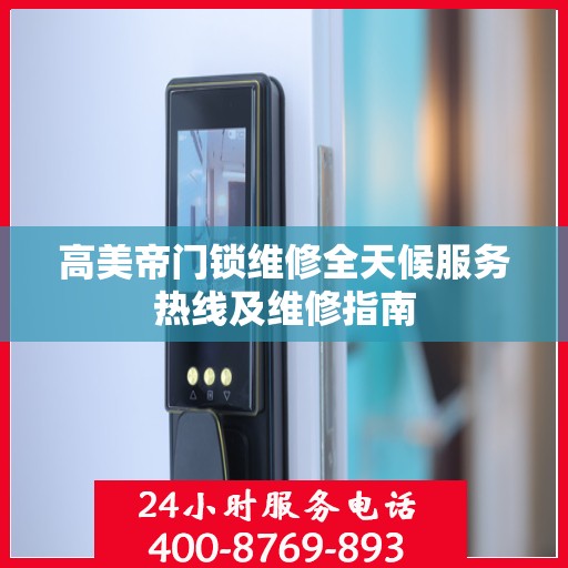 高美帝门锁维修全天候服务热线及维修指南