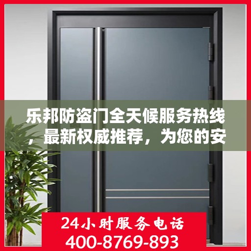 乐邦防盗门全天候服务热线，最新权威推荐，为您的安全保驾护航