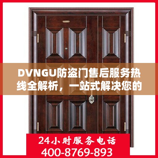 DVNGU防盗门售后服务热线全解析，一站式解决您的售后需求