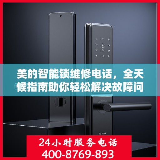 美的智能锁维修电话，全天候指南助你轻松解决故障问题
