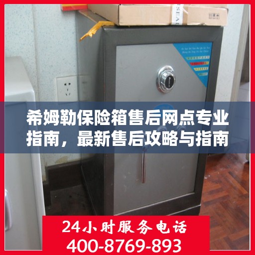 希姆勒保险箱售后网点专业指南，最新售后攻略与指南