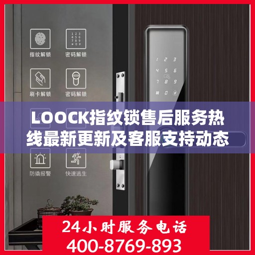 LOOCK指纹锁售后服务热线最新更新及客服支持动态