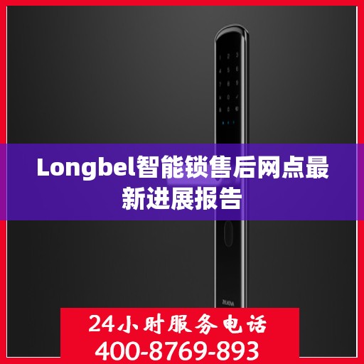 Longbel智能锁售后网点最新进展报告