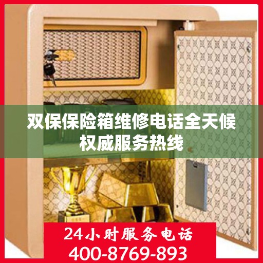 双保保险箱维修电话全天候权威服务热线