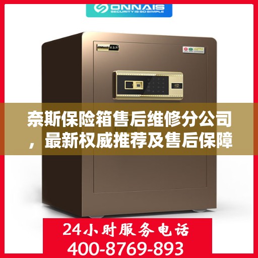 奈斯保险箱售后维修分公司，最新权威推荐及售后保障解析