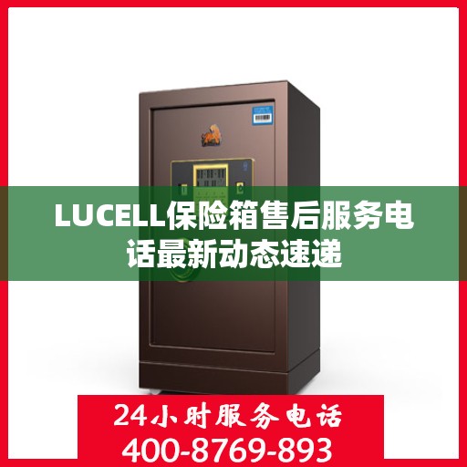 LUCELL保险箱售后服务电话最新动态速递
