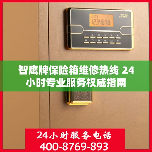 智鹰牌保险箱维修热线 24小时专业服务权威指南