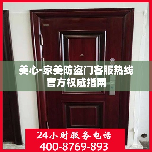 美心·家美防盗门客服热线官方权威指南
