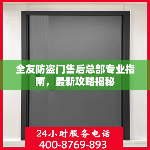 全友防盗门售后总部专业指南，最新攻略揭秘