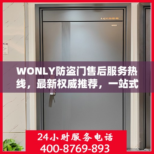 WONLY防盗门售后服务热线，最新权威推荐，一站式解决您的售后问题