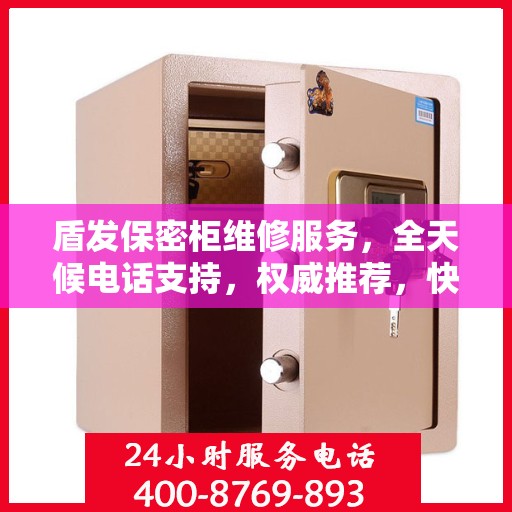 盾发保密柜维修服务，全天候电话支持，权威推荐，快速响应！