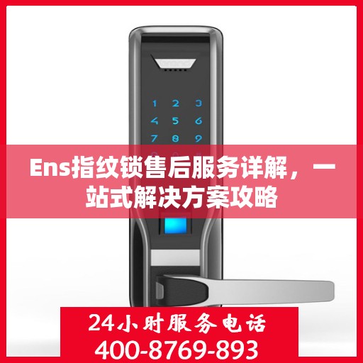 Ens指纹锁售后服务详解，一站式解决方案攻略