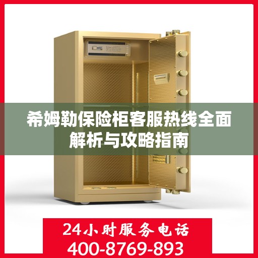 希姆勒保险柜客服热线全面解析与攻略指南