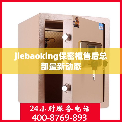 jiebaoking保密柜售后总部最新动态