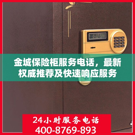 金城保险柜服务电话，最新权威推荐及快速响应服务
