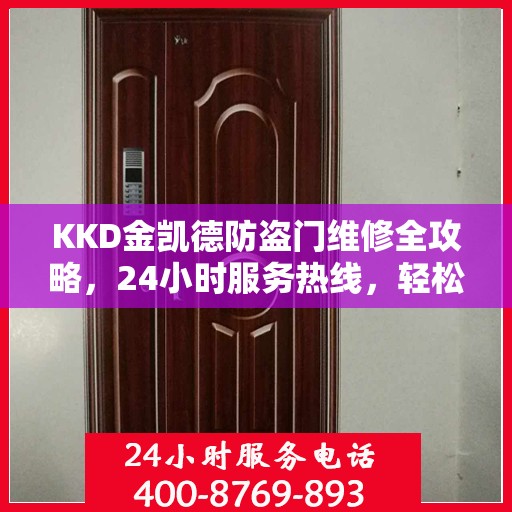 KKD金凯德防盗门维修全攻略，24小时服务热线，轻松解决您的维修难题