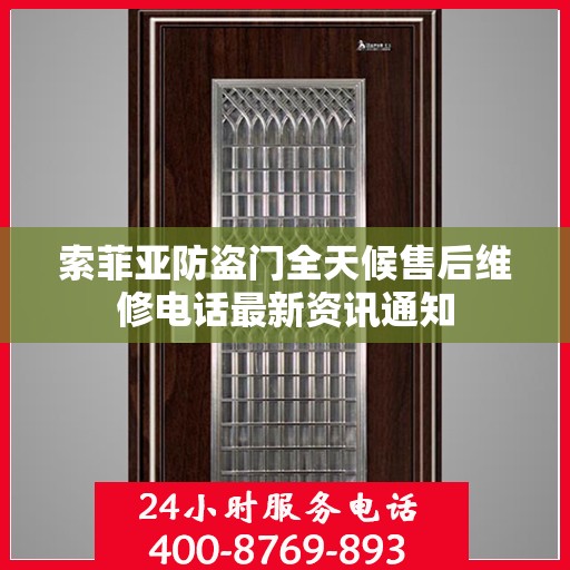 索菲亚防盗门全天候售后维修电话最新资讯通知