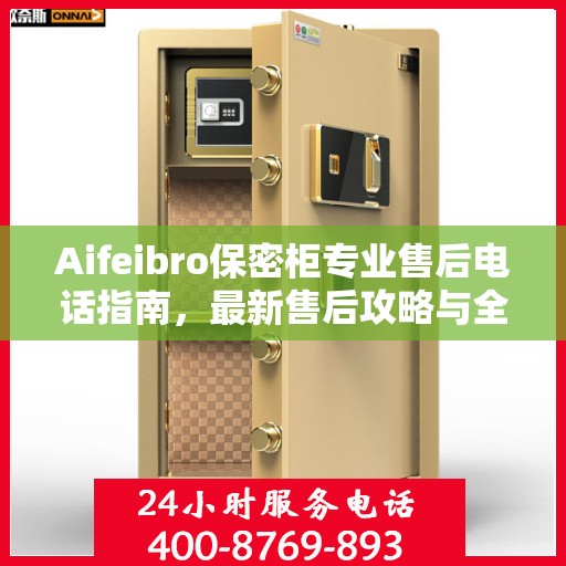 Aifeibro保密柜专业售后电话指南，最新售后攻略与全天候服务体验