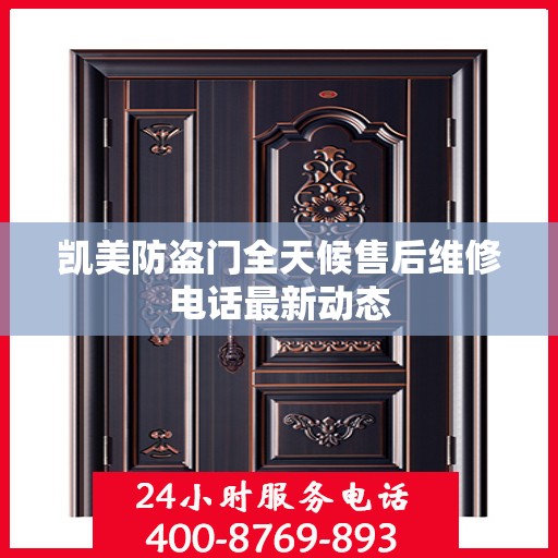 凯美防盗门全天候售后维修电话最新动态