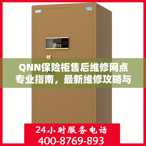 QNN保险柜售后维修网点专业指南，最新维修攻略与指南