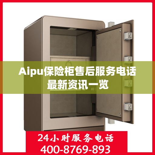 Aipu保险柜售后服务电话最新资讯一览