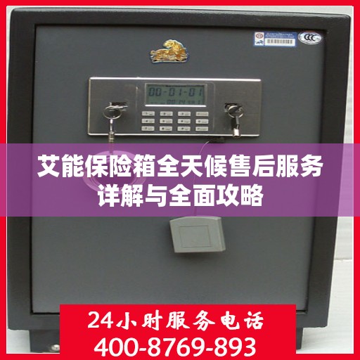 艾能保险箱全天候售后服务详解与全面攻略
