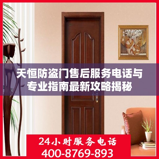 天恒防盗门售后服务电话与专业指南最新攻略揭秘
