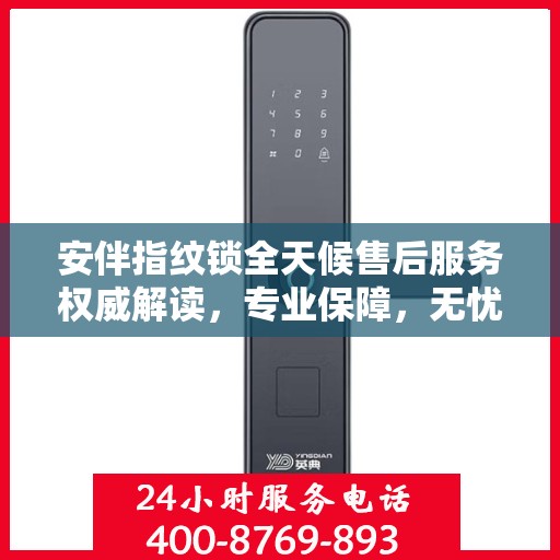 安伴指纹锁全天候售后服务权威解读，专业保障，无忧体验