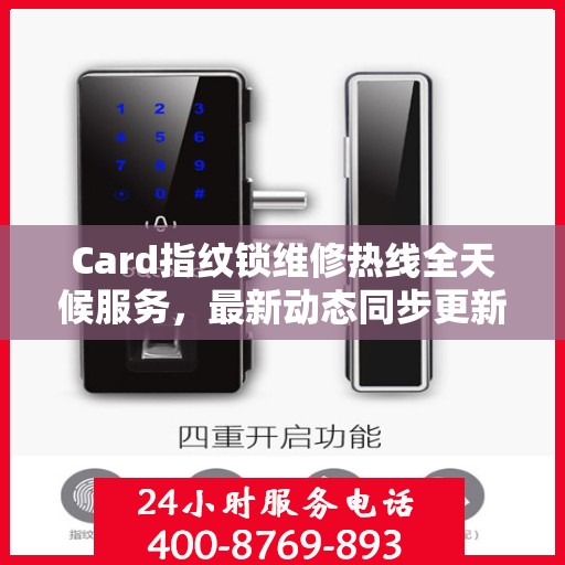 Card指纹锁维修热线全天候服务，最新动态同步更新