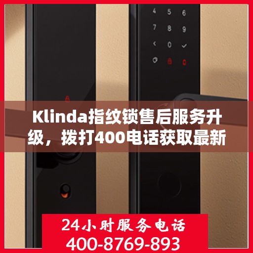 Klinda指纹锁售后服务升级，拨打400电话获取最新动态