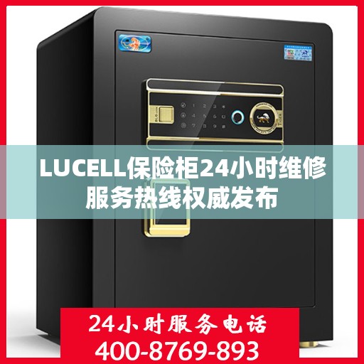 LUCELL保险柜24小时维修服务热线权威发布