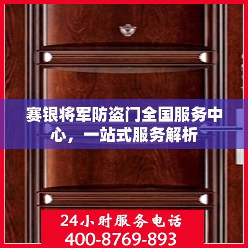 赛银将军防盗门全国服务中心，一站式服务解析