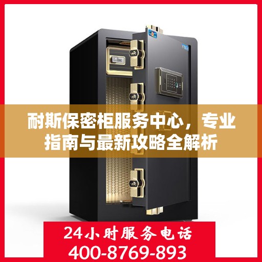 耐斯保密柜服务中心，专业指南与最新攻略全解析