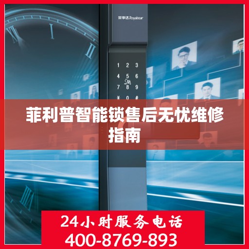 菲利普智能锁售后无忧维修指南