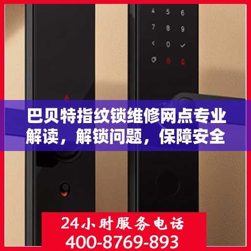 巴贝特指纹锁维修网点专业解读，解锁问题，保障安全