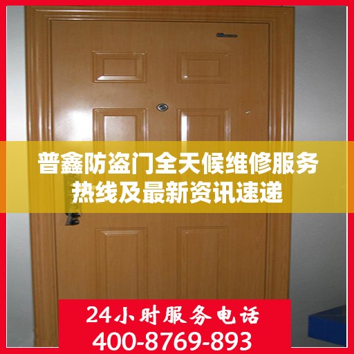 普鑫防盗门全天候维修服务热线及最新资讯速递