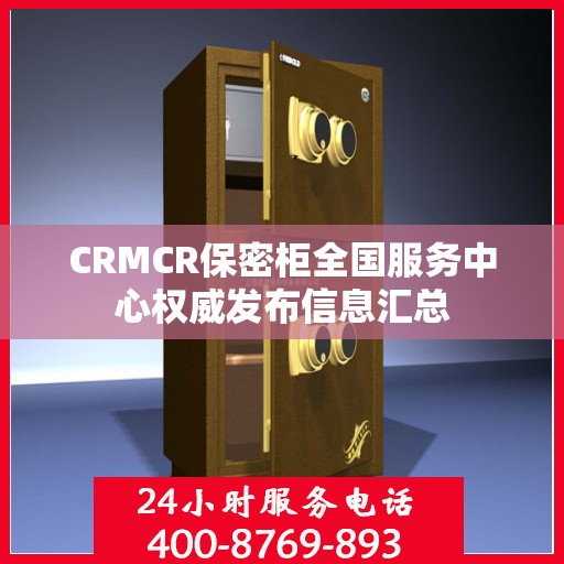 CRMCR保密柜全国服务中心权威发布信息汇总