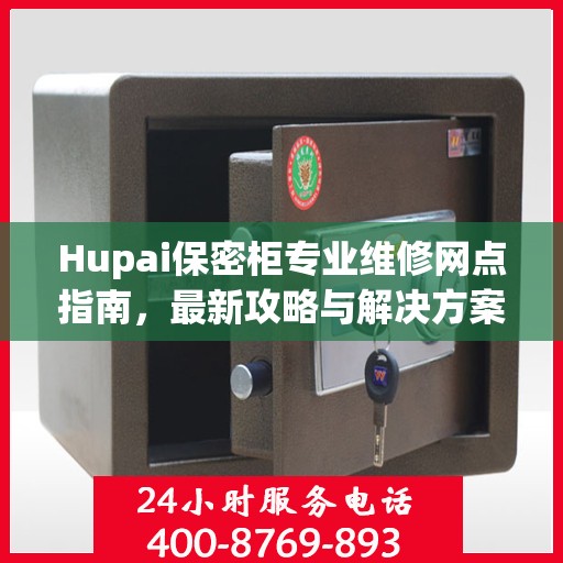Hupai保密柜专业维修网点指南，最新攻略与解决方案