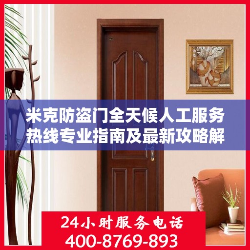 米克防盗门全天候人工服务热线专业指南及最新攻略解析