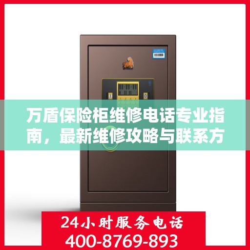 万盾保险柜维修电话专业指南，最新维修攻略与联系方式