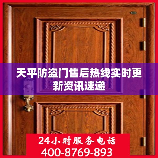 天平防盗门售后热线实时更新资讯速递