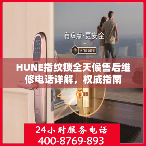 HUNE指纹锁全天候售后维修电话详解，权威指南