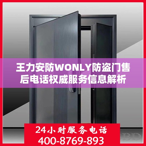 王力安防WONLY防盗门售后电话权威服务信息解析