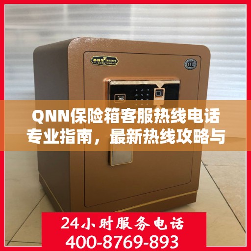 QNN保险箱客服热线电话专业指南，最新热线攻略与联系方式